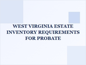 West Virginia Estate Inventory Requirements for Probate