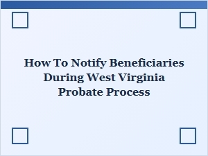 How to Notify Beneficiaries in West Virginia Probate