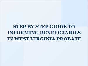 Step by Step Guide to Informing Beneficiaries in West Virginia Probate