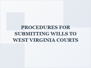 Procedures for Submitting Wills to West Virginia Courts