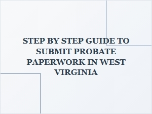 Step by Step Guide to Submit Probate Paperwork in West Virginia
