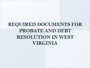 Required Documents for Probate and Debt Resolution in West Virginia
