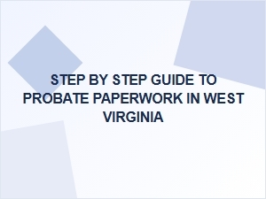 Step by Step Guide to Probate Paperwork in West Virginia