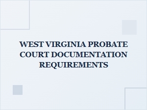West Virginia Probate Court Documentation Requirements