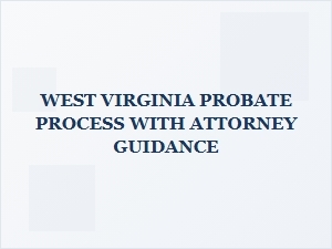West Virginia Probate Process with Attorney Guidance