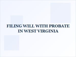 Filing a Will with Probate in West Virginia