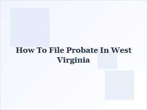 How to File Probate in West Virginia