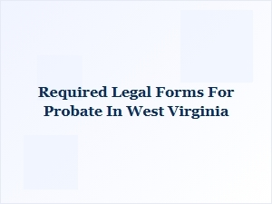 Required Legal Forms for Probate in West Virginia
