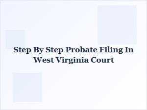 Step by Step Probate Filing in West Virginia Court