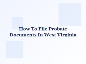 How to File Probate Documents in West Virginia