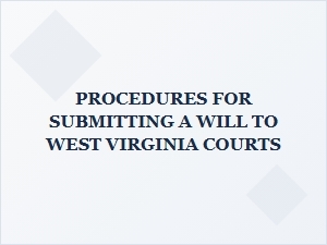 Procedures for Submitting a Will to West Virginia Courts
