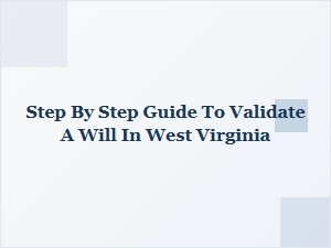 Step by Step Guide to Validate a Will in West Virginia